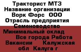 Тракторист МТЗ › Название организации ­ Ворк Форс, ООО › Отрасль предприятия ­ Семеноводство › Минимальный оклад ­ 42 900 - Все города Работа » Вакансии   . Калужская обл.,Калуга г.